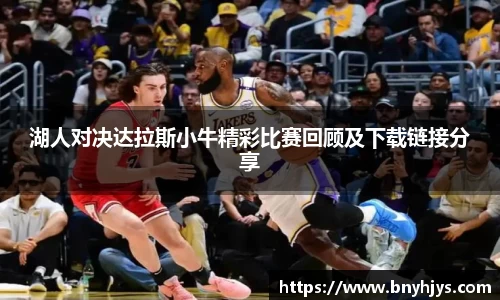 湖人对决达拉斯小牛精彩比赛回顾及下载链接分享