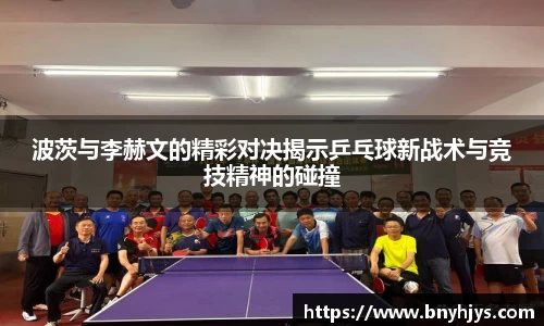 波茨与李赫文的精彩对决揭示乒乓球新战术与竞技精神的碰撞